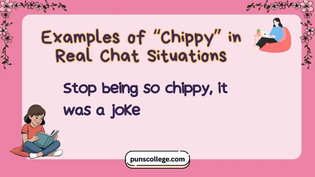 Examples of “Chippy” in Real Chat Situations