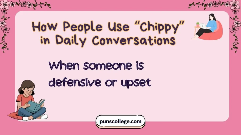 How People Use “Chippy” in Daily Conversations
