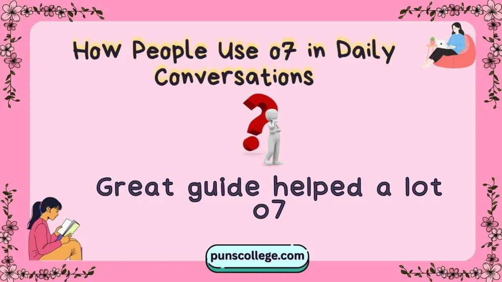 How People Use o7 in Daily Conversations