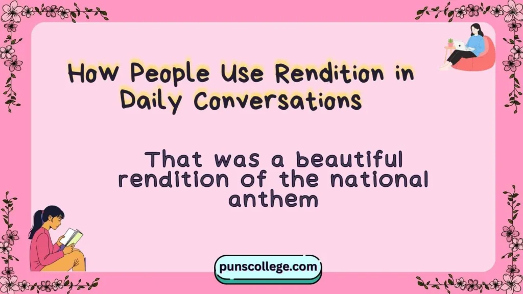 How People Use Rendition in Daily Conversations