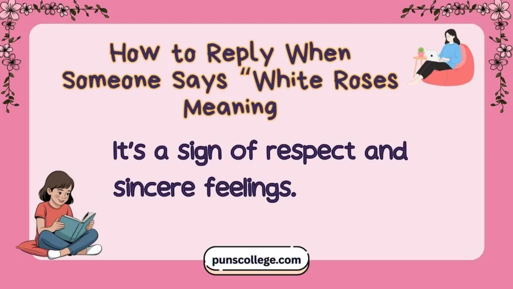 How to Reply When Someone Says “White Roses Meaning
