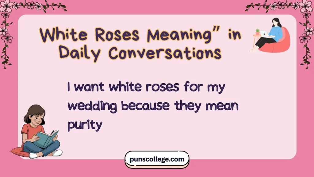 White Roses Meaning” in Daily Conversations