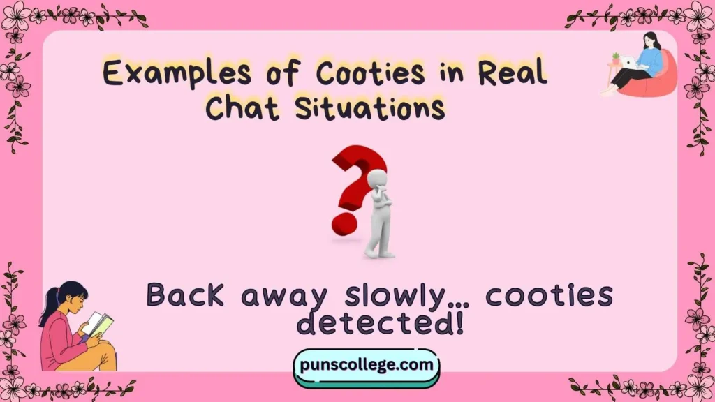 Examples of Cooties in Real Chat Situations