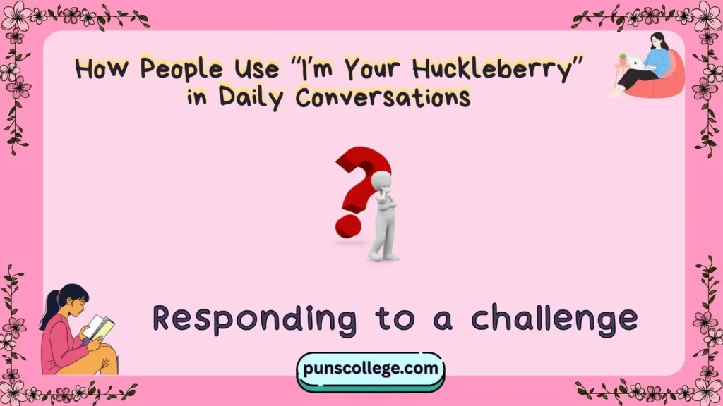 How People Use “I’m Your Huckleberry” in Daily Conversations